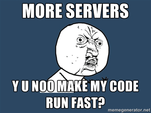 more servers y u noo make my code run fast?